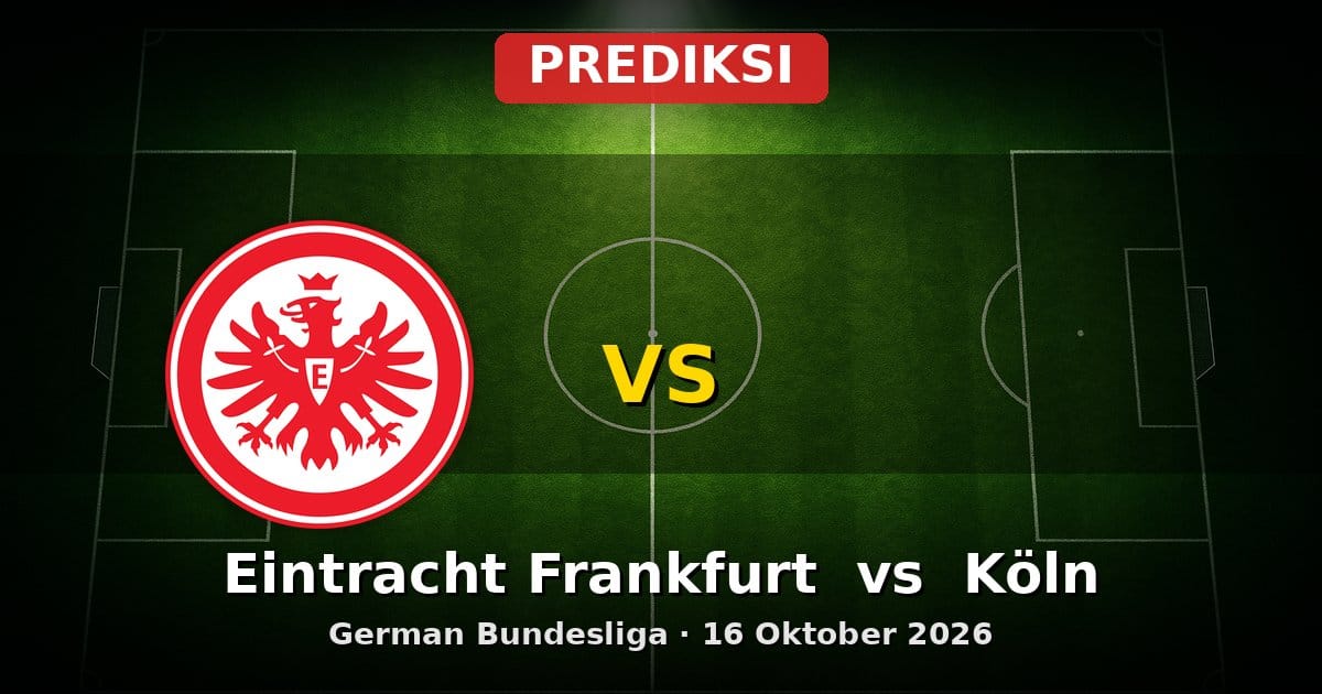 Prediksi Eintracht Frankfurt vs Köln Bundesliga 16 Oktober 2026
